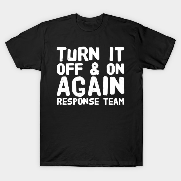 Turn it off and on again response team T-Shirt by captainmood